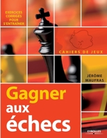 Gagner aux échecs: Exercices Corrigés Pour s'Entraîner 2212548966 Book Cover