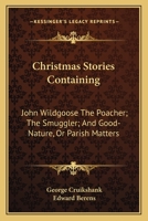 Christmas Stories; Containing John Wildgoose the Poacher, the Smuggler, and Good-nature, or Parish Matters 9355346395 Book Cover