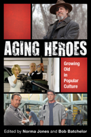 Aging Heroes: Growing Old in Popular Culture 1442250062 Book Cover