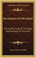 Revelations of the Hand. A Scientific Study of the Shape and Markings of the Hand, as an Index to Character, Disease, and Tendencies, With Explanatory Illustrations 1363513028 Book Cover