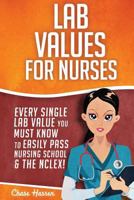 Lab Values for Nurses: Every Single Lab Value You Must Know To Easily Pass Nursing School & The NCLEX! 1978427204 Book Cover