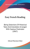 Easy French Reading: Being Selections Of Historical Tales And Anecdotes Arranged With Copious Footnotes 1104805456 Book Cover