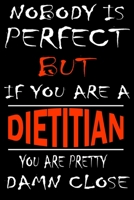 Nobody is perfect but if you'are a DIETITIAN you're pretty damn close: This Journal is the new gift for DIETITIAN it WILL Help you to organize your life and to work on your goals for girls womens kids 1661349862 Book Cover