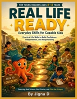 Real Life Ready: Everyday Skills for Capable Kids: Practical Life Skills to Build Confidence, Independence, and Responsibility for Young Readers Ages 8-13 B0HD7JP8BX Book Cover