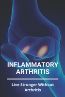 Inflammatory Arthritis: Live Stronger Without Arthritis: Rheumatoid Arthritis Ppt B091WHY42D Book Cover