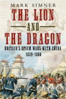 The Lion and the Dragon: Britain's Opium Wars with China 1839-1860 1781557179 Book Cover