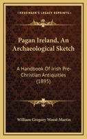 Pagan Ireland: An archaeological sketch; a handbook of Irish pre-Christian antiquities 1120669642 Book Cover