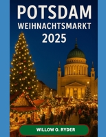 POTSDAM WEIHNACHTSMARKT 2025: „Ihre ultimative Reise zu den bezauberndsten Festziehen der Welt“ B0FV23Q1R7 Book Cover