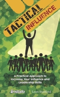 Tactical Influence: A Practical Approach to Increase Your Influence and Leadership Skills 1700154923 Book Cover
