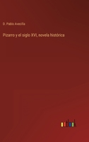Pizarro y el siglo XVI, novela hist�rica 1019042052 Book Cover