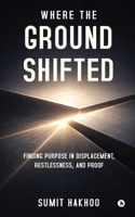 Where the Ground Shifted: Finding Purpose in Displacement, Restlessness, and Proof B0GSGLDFRH Book Cover
