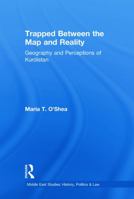 Trapped Between the Map and Reality: Geography and Perceptions of Kurdistan (Middle East Studies-History, Politics & Law) 0415652901 Book Cover