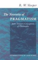 The Necessity of Pragmatism: John Dewey's Conception of Philosophy 0300035381 Book Cover