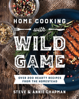 Home Cooking with Wild Game: Over 200 Hearty Recipes from the Homestead 0736988998 Book Cover
