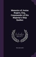 Memoirs of Josias Rogers, Esq., Commander of His Majesty's Ship Quebec 1022692712 Book Cover