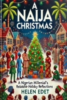 A Naija Christmas!: A Nigerian Millennial’s Relatable Holiday Reflections B0DR7TWVZW Book Cover