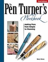 The Pen Turner's Workbook: Making Pens from Simple to Stunning 1565232151 Book Cover