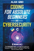 Coding for Absolute Beginners and Cybersecurity: 5 BOOKS IN 1 THE PROGRAMMING BIBLE: Learn Well the Fundamental Functions of Python, Java, C++ and How to Protect Your Data from Hacker Attacks B096TJP576 Book Cover