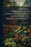 Division, Nomenclature & Habitat Des Fougères & Lycopodes Des Antilles Françaises... 1278795111 Book Cover