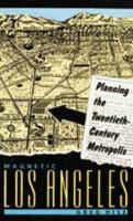 Magnetic Los Angeles: Planning the Twentieth-Century Metropolis (Creating the North American Landscape) 0801862558 Book Cover