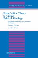 From Critical Theory to Critical Political Theology: Personal Autonomy and Universal Solidarity (American University Studies Series VII, Theology and Religion) 0820425710 Book Cover