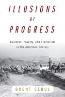 Illusions of Progress: Business, Poverty, and Liberalism in the American Century (Politics and Culture in Modern America) 1512829714 Book Cover