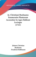 Jo. Christiani Buxbaums Enumeratio Plantarum Accuratior In Agro Hallensi Locisque (1721) 1166196305 Book Cover