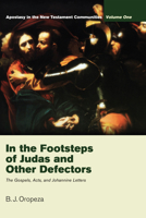 In the Footsteps of Judas and Other Defectors: Apostasy in the New Testament Communities, Volume 1: The Gospels, Acts, and Johannine Letters 1610972899 Book Cover