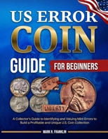 US Error Coin Guide for Beginners: A Collector's Guide to Identifying and Valuing Mint Errors to Build a Profitable and Unique U.S. Coin Collection B0FSWFJ65R Book Cover