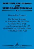 Die Berliner Liberalen Im Brennpunkt Des Ost-West-Konfliktes 1945-1956 - Vom Landesverband Der Lpd Groß-Berlin Zur Fdp Berlin (West) Und Lpd(d) Berlin 3631558317 Book Cover