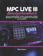 MPC Live III Benutzerhandbuch:: Lerne, inspirierende Tracks zu gestalten, deinen Workflow zu optimieren und Musik mit Charakter zu erschaffen (German Edition) B0GXC4S7SF Book Cover