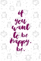 If You Want To Be Happy. Be.: All Purpose 6x9 Blank Lined Notebook Journal Way Better Than A Card Trendy Unique Gift White Grey Sticker Owl 170643703X Book Cover
