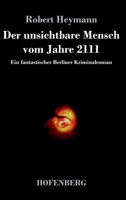 Der unsichtbare Mensch vom Jahre 2111: Ein fantastischer Berliner Kriminalroman 3743739968 Book Cover