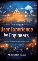 Thinking in User Experience for Engineers: Systems, Tradeoffs, and Human Trust 3384803310 Book Cover