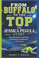 FROM BUFFALO TO THE TOP: The Jessica Pegula Story: How Determination, Hard Work, and Resilience Propelled Her to Tennis Glory B0H25HC744 Book Cover