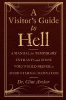 A Visitor's Guide to Hell: A Manual for Temporary Entrants and Those Who Would Prefer to Avoid Eternal Damnation 1454913657 Book Cover