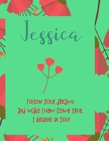 Jessica: follow your dreams and make them come true. i believe in you.: Personalised yearly one day a page diary, for women. Plan Days, Set Goals & Get Stuff Done 1676468943 Book Cover