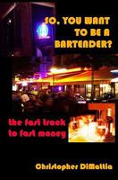 So, You Want To Be A Bartender?: The Fast Track To Fast Money 143481341X Book Cover