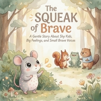 The SQUEAK of Brave: A Gentle Story About Shy Kids, Big Feelings, and Small Brave Voices (Big Sound, Big Brave Stories) B0G5YX2RT8 Book Cover