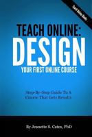 Teach Online: Design Your First Online Course: Step-By-Step Guide To A Course That Gets Results 1492777137 Book Cover