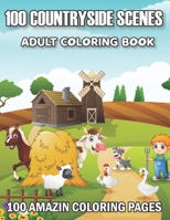 100 Countryside Scenes Adult Coloring Book: An Adult Coloring Book Featuring 100 Amazing Coloring Pages with Beautiful Country Gardens, Cute Farm Animals and Relaxing Countryside Landscapes B09BYDSRZM Book Cover