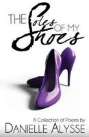 The Soles of My Shoes: A Collection of Poems by Danielle Alysse 1484815513 Book Cover