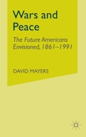 Wars and Peace: The Future Americans Envisioned, 1861-1991 1349411582 Book Cover