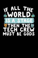 If All the World Is a Stage Then the Tech Crew Must Be Gods: A Notebook & Journal for Stage Managers & Theatre Tech Crew 1092107991 Book Cover
