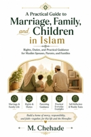 A Practical Guide to Marriage, Family, and Children in Islam: Rights, Duties, and Practical Guidance for Muslim Spouses, Parents, and Families B0GZV779NB Book Cover