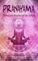 Pranayama - Die vedische Wissenschaft der Atmung: Praktische Anleitung zum Pranayama mit 60 Atemtechniken, um den Geist zu beruhigen, Stress ... und den Körper zu heilen B095M4X6K9 Book Cover