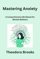 Mastering Anxiety: A Comprehensive Workbook for Mental Wellness B0CNKQMVB2 Book Cover