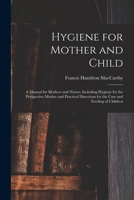 Hygiene for Mother and Child: A Manual for Mothers and Nurses, Including Hygiene for the Prospective Mother and Practical Directions for the Care and Feeding of Children 1015144691 Book Cover