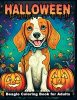 Halloween beagle: a fun Coloring Book FOR ADULTS (Beagle Owner) Gift for Beagle Lovers B0C7TG1B8Q Book Cover