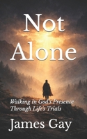 Not Alone: Walking in God's Presence Through Life's Trials B0GKPWR6QQ Book Cover